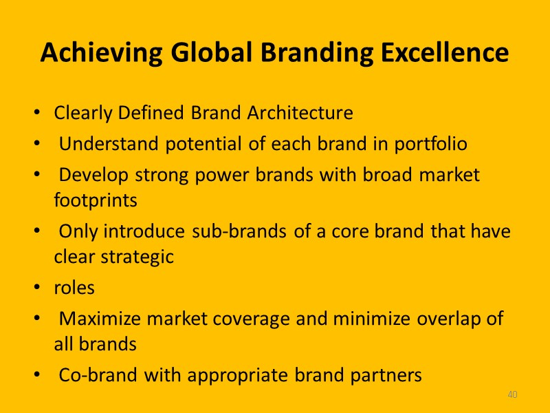 Achieving Global Branding Excellence Clearly Defined Brand Architecture  Understand potential of each brand